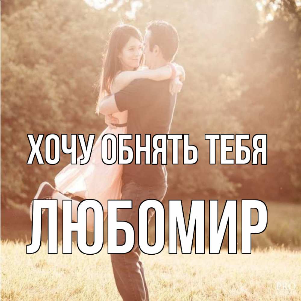 Открытка на каждый день с именем, Любомир Хочу обнять тебя парень и девушка фото под фильтром Прикольная открытка с пожеланием онлайн скачать бесплатно 