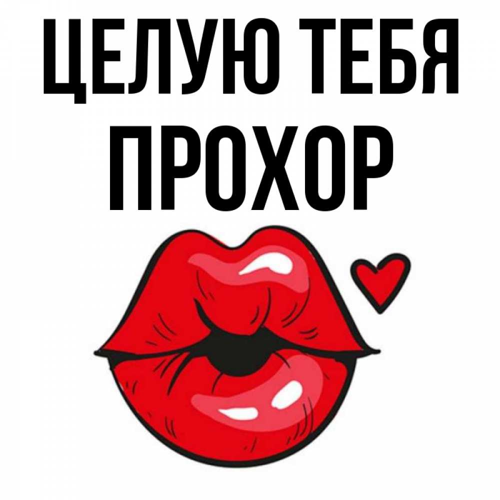 Открытка на каждый день с именем, Прохор Целую тебя открытка с поцелуем любви для парня Прикольная открытка с пожеланием онлайн скачать бесплатно 
