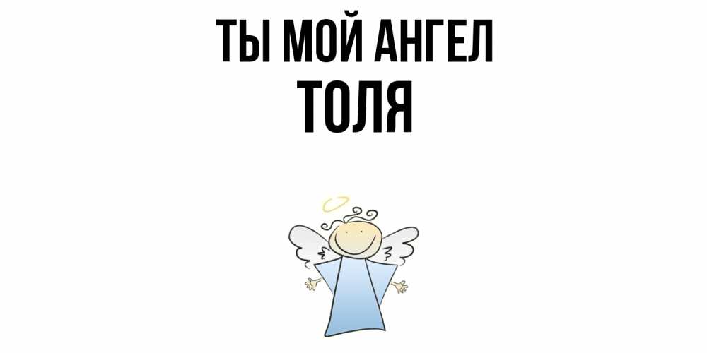 Открытка на каждый день с именем, Толя Ты мой ангел ангел Прикольная открытка с пожеланием онлайн скачать бесплатно 