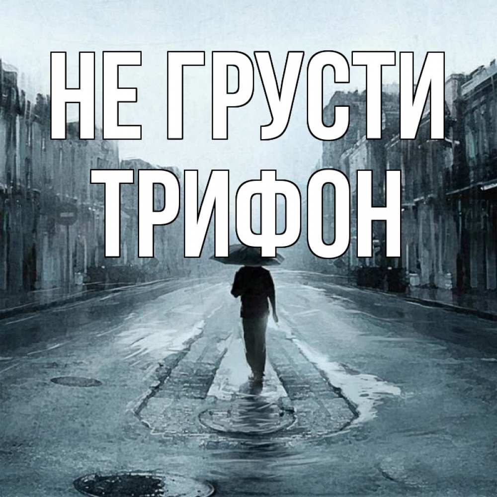 Открытка на каждый день с именем, Трифон Не грусти опустевшая улица Прикольная открытка с пожеланием онлайн скачать бесплатно 