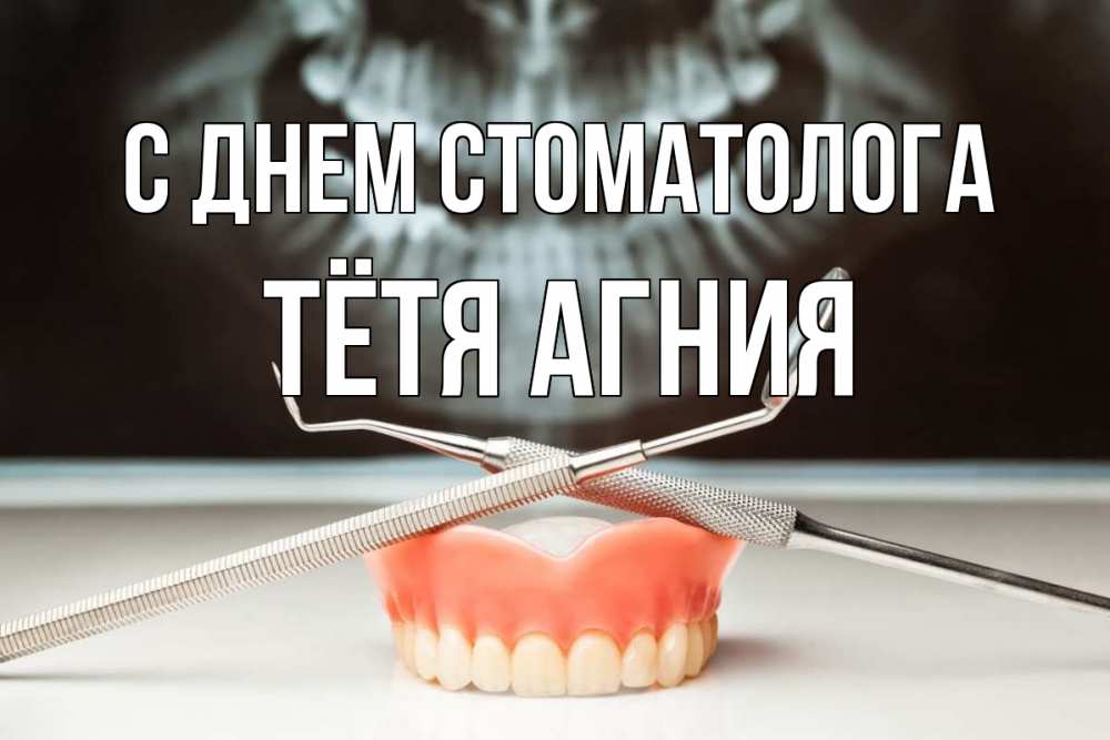 Открытка на каждый день с именем, Тётя-Агния С днем стоматолога с днем стоматолога Прикольная открытка с пожеланием онлайн скачать бесплатно 