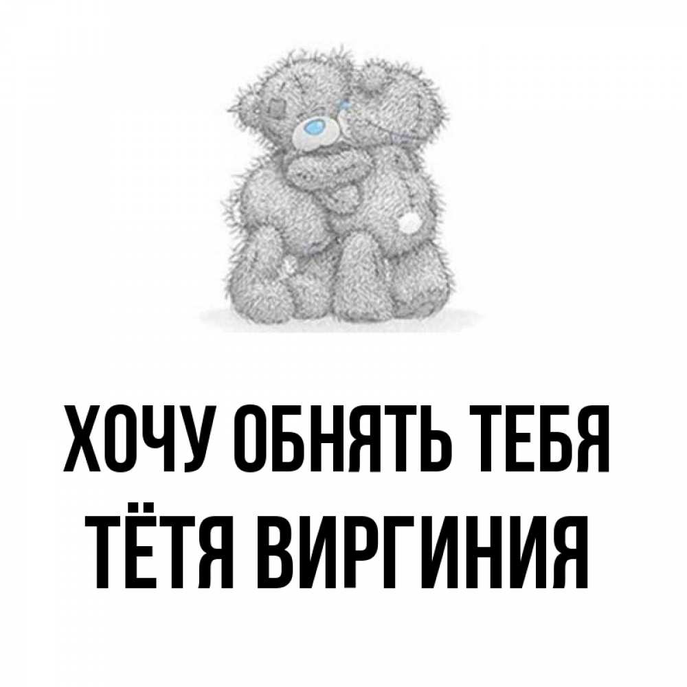 Открытка на каждый день с именем, Тётя-Виргиния Хочу обнять тебя два теддика Прикольная открытка с пожеланием онлайн скачать бесплатно 