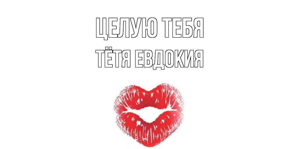 Открытка на каждый день с именем, Тётя-Евдокия Целую тебя поцелуй Прикольная открытка с пожеланием онлайн скачать бесплатно 