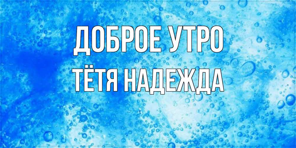 Открытка на каждый день с именем, Тётя-Надежда Доброе утро хорошее утро под водой Прикольная открытка с пожеланием онлайн скачать бесплатно 