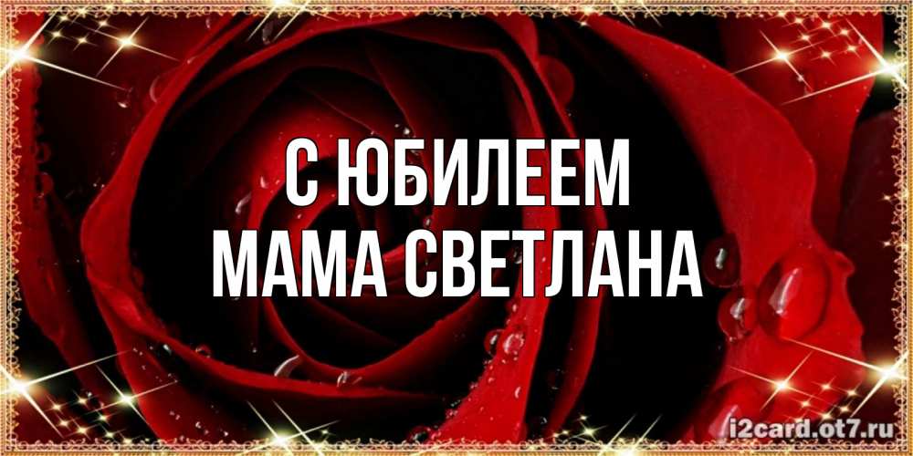 Открытка на каждый день с именем, Мама-Светлана С юбилеем цветок в росе на день рождения Прикольная открытка с пожеланием онлайн скачать бесплатно 
