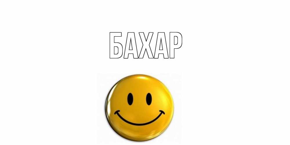 Открытка на каждый день с именем, Бахар Главная смайл Прикольная открытка с пожеланием онлайн скачать бесплатно 