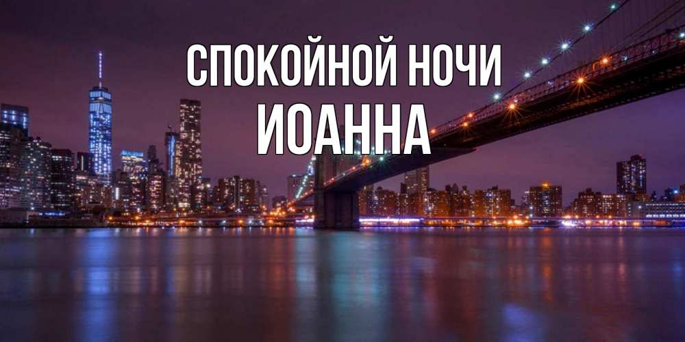 Открытка на каждый день с именем, Иоанна Спокойной ночи ночной мост Прикольная открытка с пожеланием онлайн скачать бесплатно 