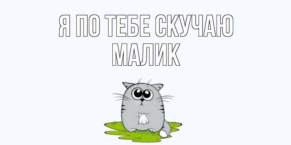 Открытка на каждый день с именем, малик Я по тебе скучаю открытки с котиками я по тебе скучаю с именем Прикольная открытка с пожеланием онлайн скачать бесплатно 