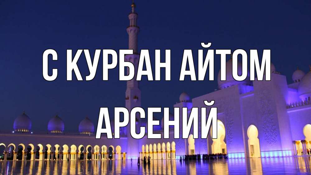 Открытка на каждый день с именем, Арсений С курбан айтом мечеть Прикольная открытка с пожеланием онлайн скачать бесплатно 