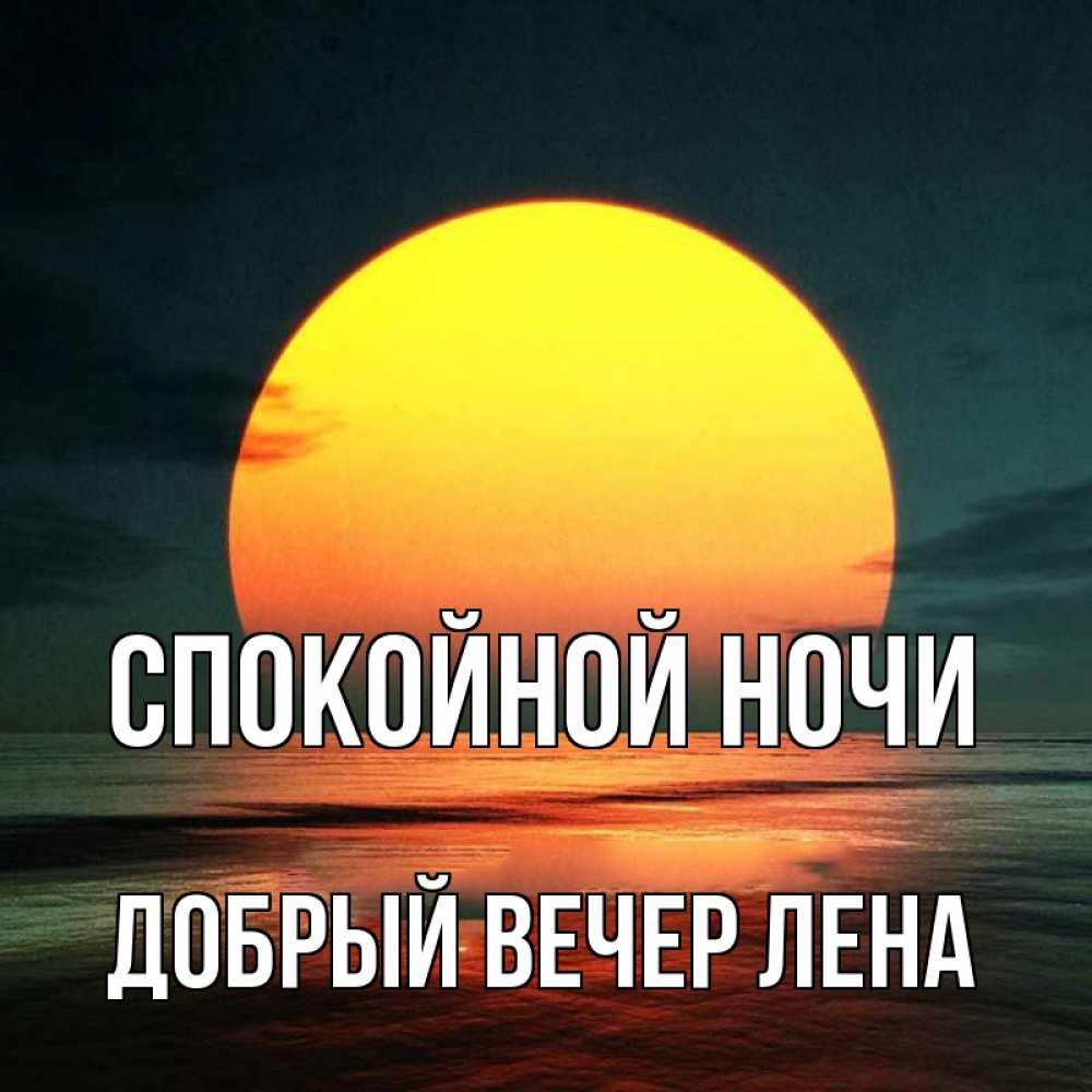 Открытка на каждый день с именем, ДОБРЫЙ-ВЕЧЕР-ЛЕНА Спокойной ночи огромный диск солнц Прикольная открытка с пожеланием онлайн скачать бесплатно 