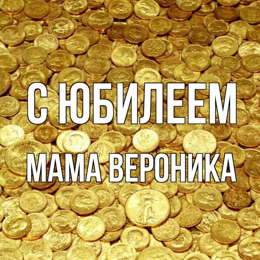 Открытка на каждый день с именем, Мама-Вероника С юбилеем с пожеланием разбогатеть Прикольная открытка с пожеланием онлайн скачать бесплатно 
