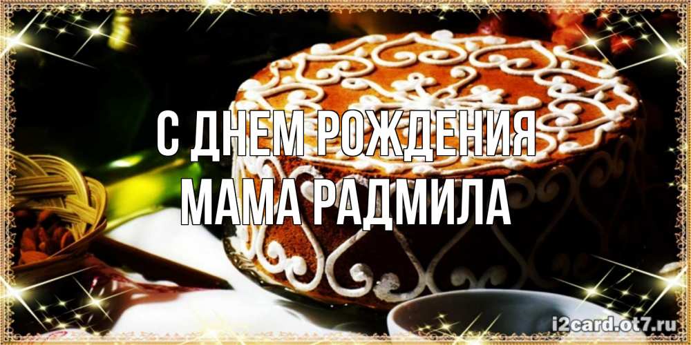 Открытка на каждый день с именем, Мама-Радмила С днем рождения открытка с тортом на день рождения Прикольная открытка с пожеланием онлайн скачать бесплатно 