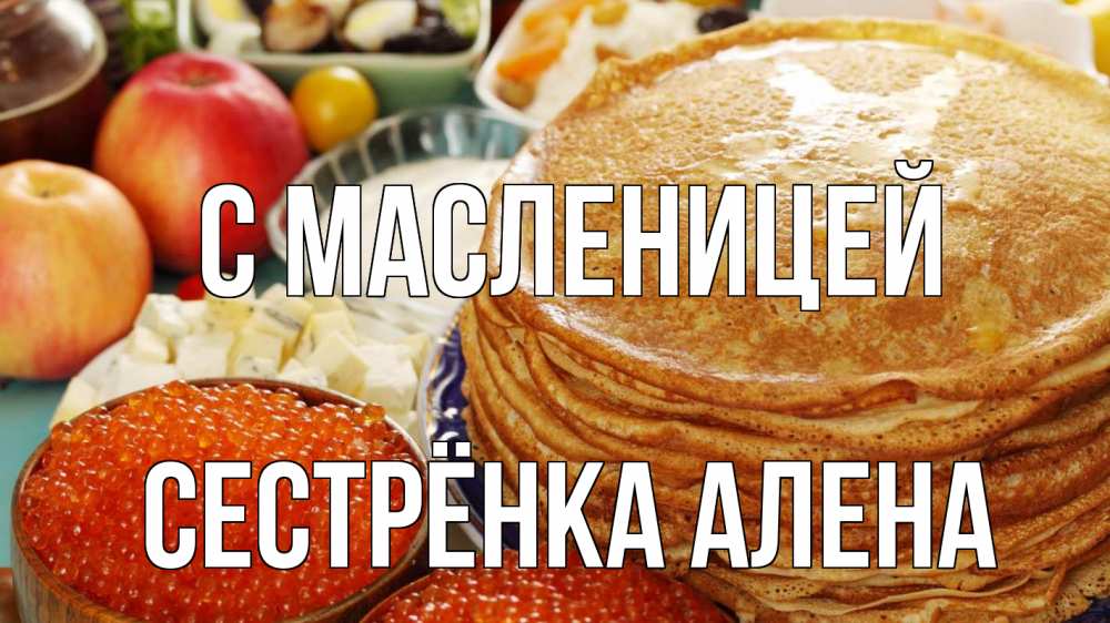 Открытка на каждый день с именем, Сестрёнка-Алена С масленицей блины Прикольная открытка с пожеланием онлайн скачать бесплатно 