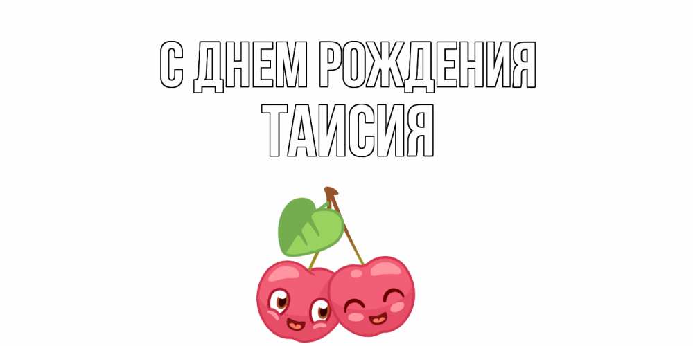 Открытка на каждый день с именем, Таисия С днем рождения вишенки Прикольная открытка с пожеланием онлайн скачать бесплатно 