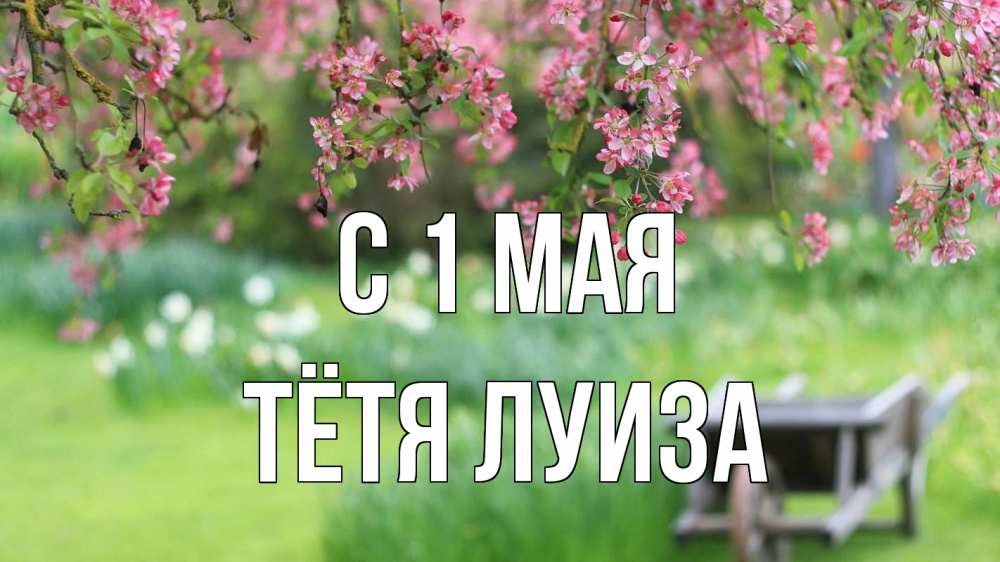 Открытка на каждый день с именем, Тётя-Луиза С 1 мая С 1 мая Прикольная открытка с пожеланием онлайн скачать бесплатно 