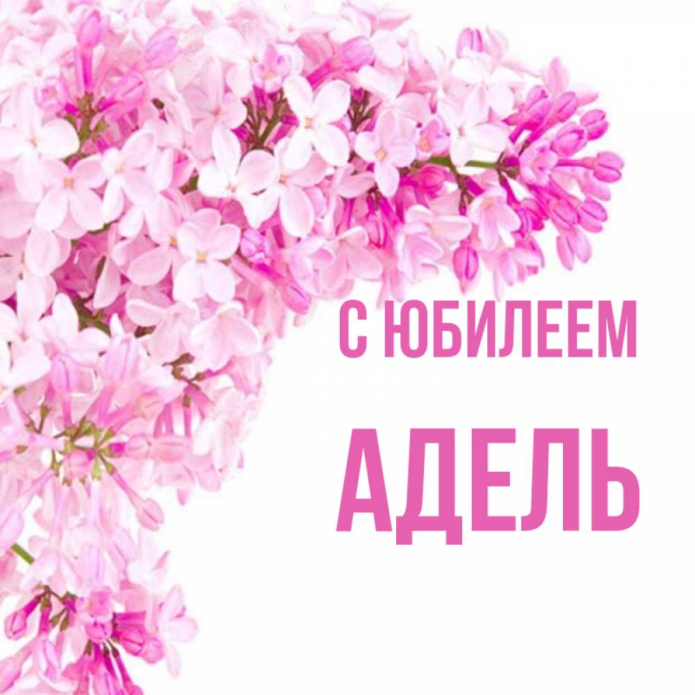 Открытка на каждый день с именем, Адель С юбилеем Сирень на белом фоне Прикольная открытка с пожеланием онлайн скачать бесплатно 