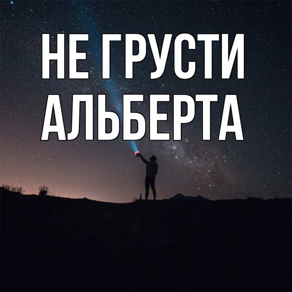 Открытка на каждый день с именем, Альберта Не грусти луч света и млечный путь Прикольная открытка с пожеланием онлайн скачать бесплатно 