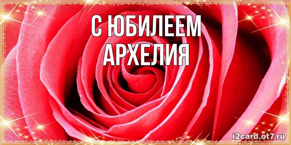 Открытка на каждый день с именем, Архелия С юбилеем розовая роза очень крупный бутон Прикольная открытка с пожеланием онлайн скачать бесплатно 