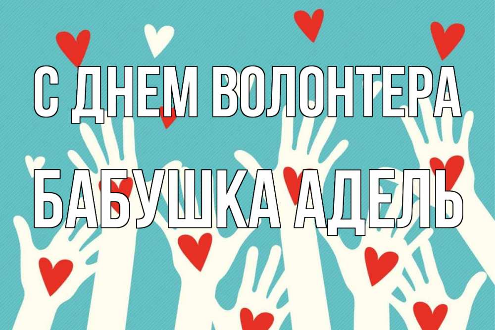 Открытка на каждый день с именем, Бабушка-Адель С днем волонтера с днем волонтера Прикольная открытка с пожеланием онлайн скачать бесплатно 