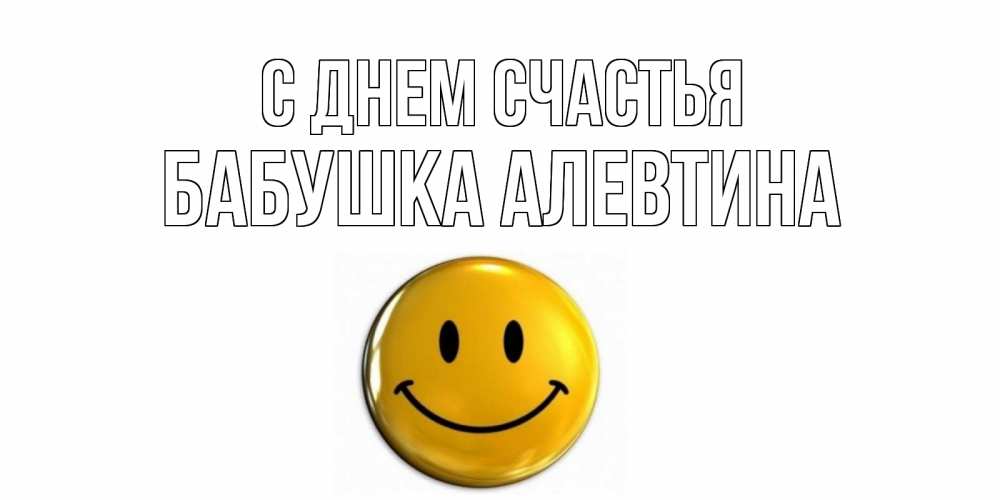 Открытка на каждый день с именем, Бабушка-Алевтина С днем счастья смайл Прикольная открытка с пожеланием онлайн скачать бесплатно 