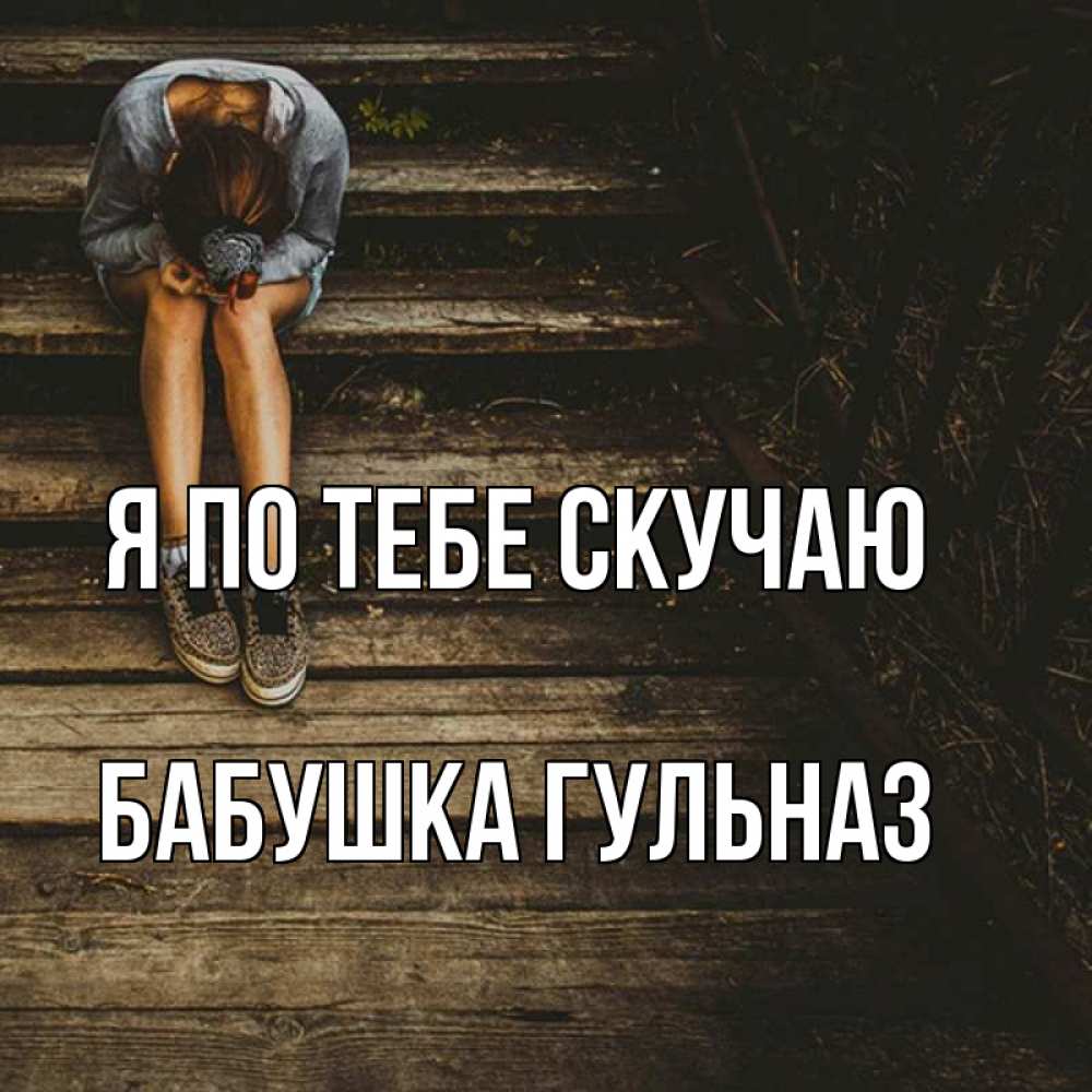 Открытка на каждый день с именем, Бабушка-Гульназ Я по тебе скучаю грущу Прикольная открытка с пожеланием онлайн скачать бесплатно 
