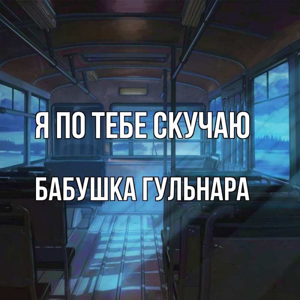 Открытка на каждый день с именем, Бабушка-Гульнара Я по тебе скучаю тоска Прикольная открытка с пожеланием онлайн скачать бесплатно 