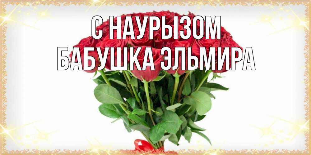 Открытка на каждый день с именем, Бабушка-Эльмира С наурызом самый огромный букет для милых дам Прикольная открытка с пожеланием онлайн скачать бесплатно 