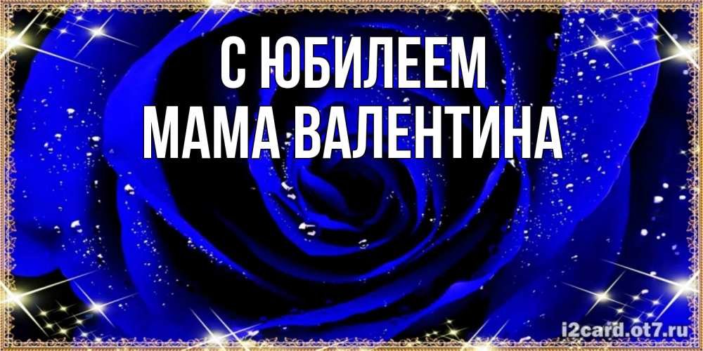 Открытка на каждый день с именем, Мама-Валентина С юбилеем голубые цветы в росе Прикольная открытка с пожеланием онлайн скачать бесплатно 