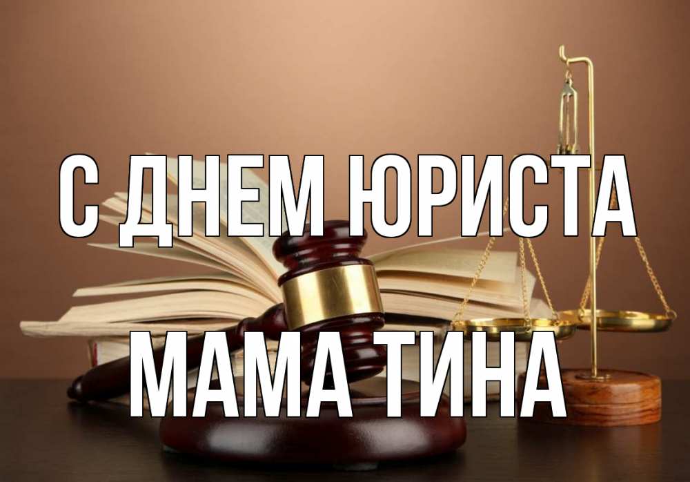 Открытка на каждый день с именем, Мама-Тина С днем юриста с днем юриста Прикольная открытка с пожеланием онлайн скачать бесплатно 