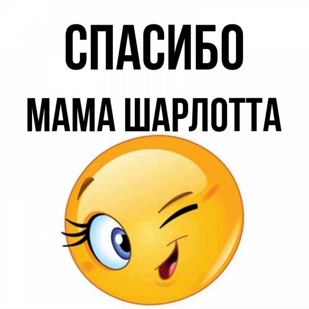 Открытка на каждый день с именем, Мама-Шарлотта Спасибо открытка с подмигивающим смайлом Прикольная открытка с пожеланием онлайн скачать бесплатно 