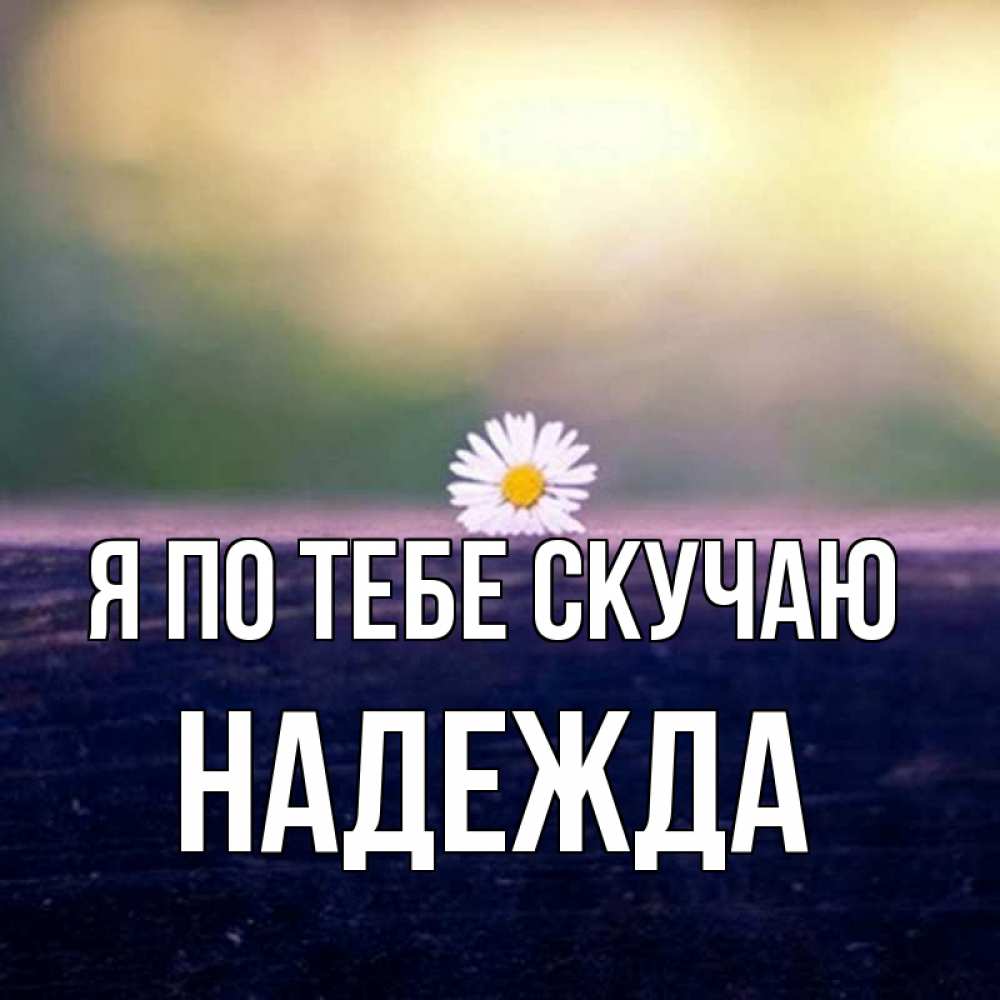 Открытка на каждый день с именем, Надежда Я по тебе скучаю приходи в гости Прикольная открытка с пожеланием онлайн скачать бесплатно 