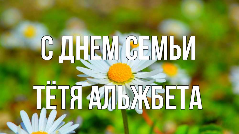 Открытка на каждый день с именем, Тётя-Альжбета С днем семьи с днем семьи Прикольная открытка с пожеланием онлайн скачать бесплатно 
