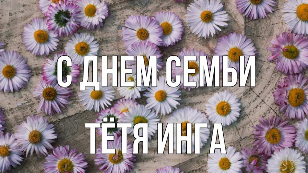 Открытка на каждый день с именем, Тётя-Инга С днем семьи с днем семьи Прикольная открытка с пожеланием онлайн скачать бесплатно 