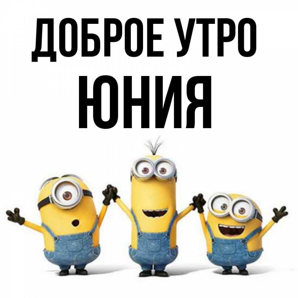 Открытка на каждый день с именем, Юния Доброе утро бодренького утра Прикольная открытка с пожеланием онлайн скачать бесплатно 