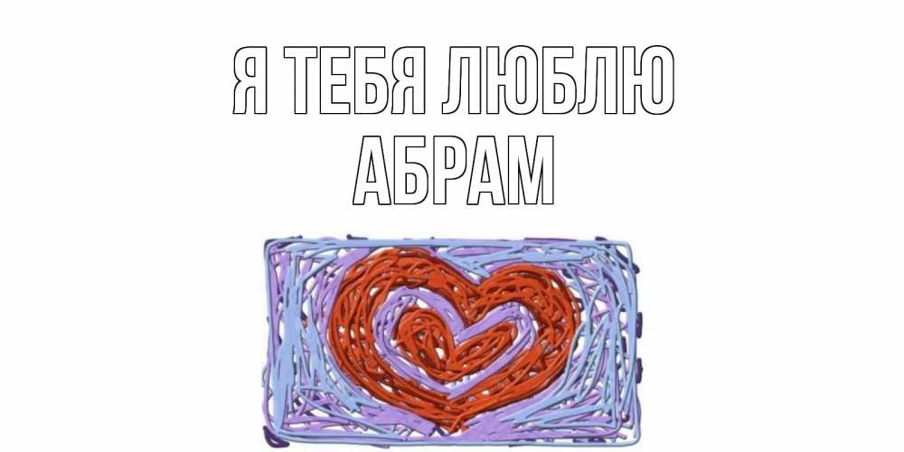 Открытка на каждый день с именем, Абрам Я тебя люблю сердце Прикольная открытка с пожеланием онлайн скачать бесплатно 