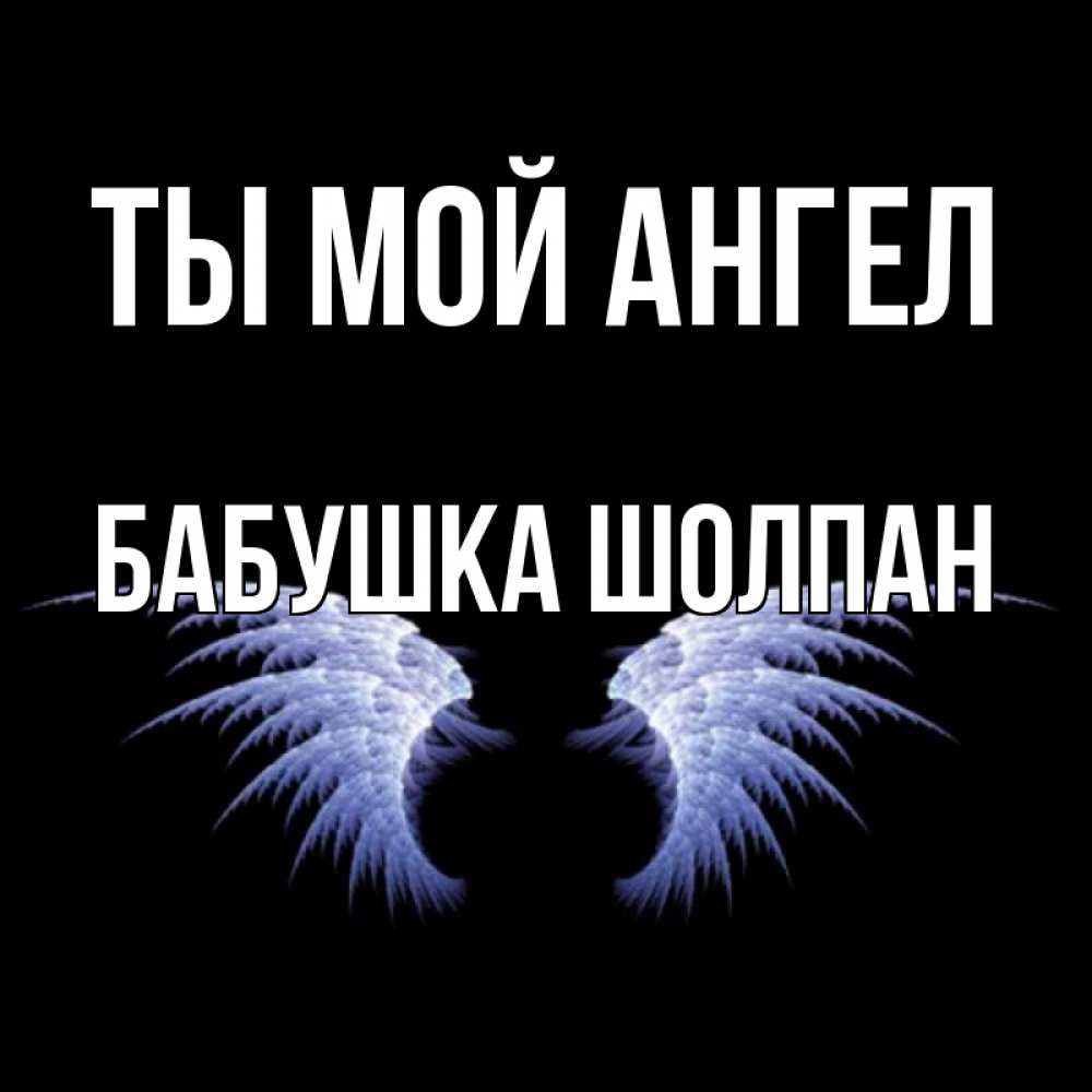 Открытка на каждый день с именем, Бабушка-Шолпан Ты мой ангел ангельские крылья на черном фоне Прикольная открытка с пожеланием онлайн скачать бесплатно 