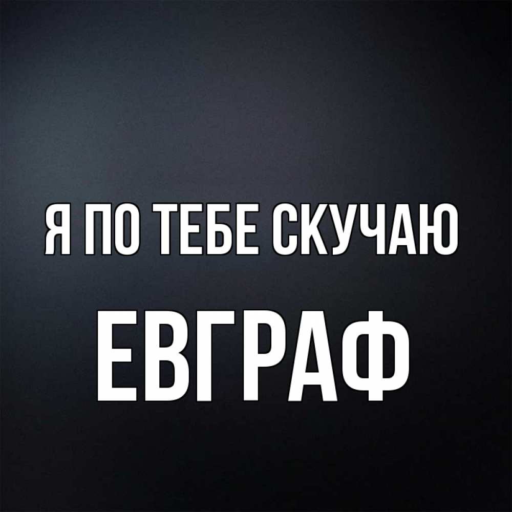 Открытка на каждый день с именем, Евграф Я по тебе скучаю с подписью Прикольная открытка с пожеланием онлайн скачать бесплатно 