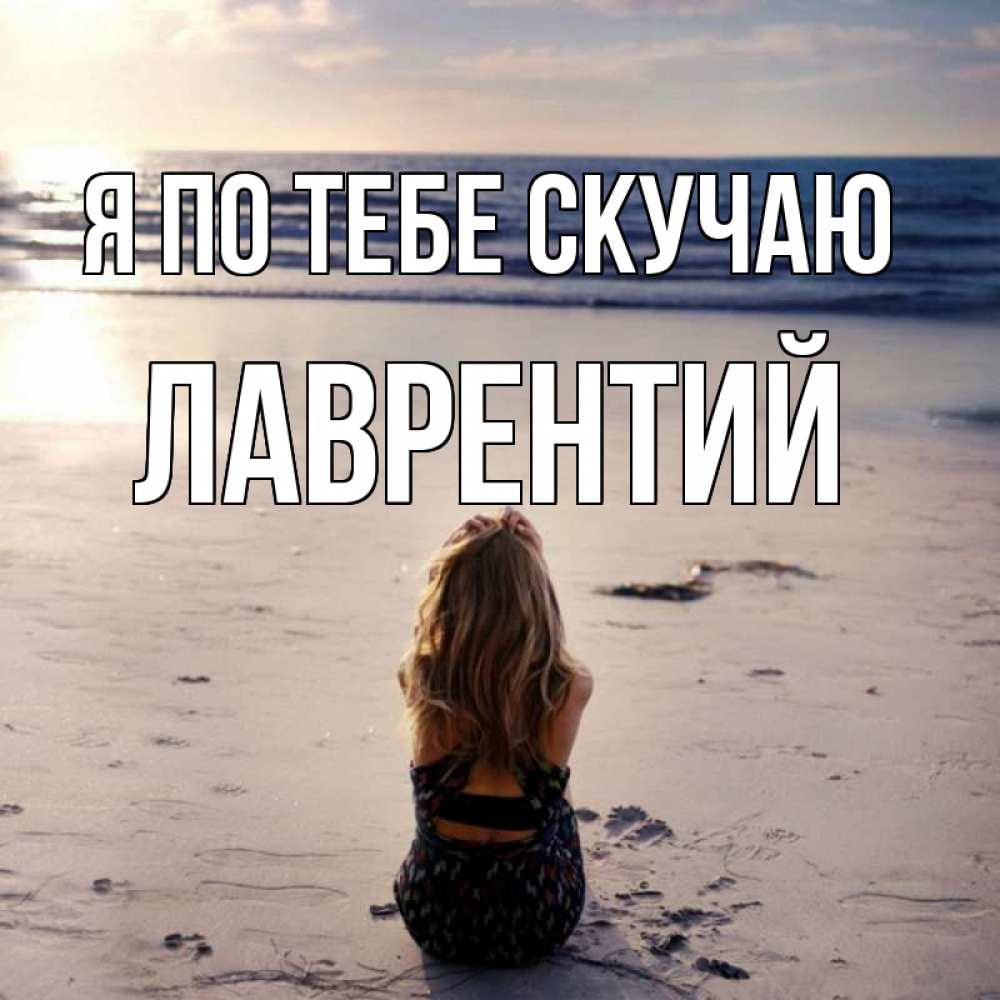 Открытка на каждый день с именем, Лаврентий Я по тебе скучаю тебя 1 Прикольная открытка с пожеланием онлайн скачать бесплатно 