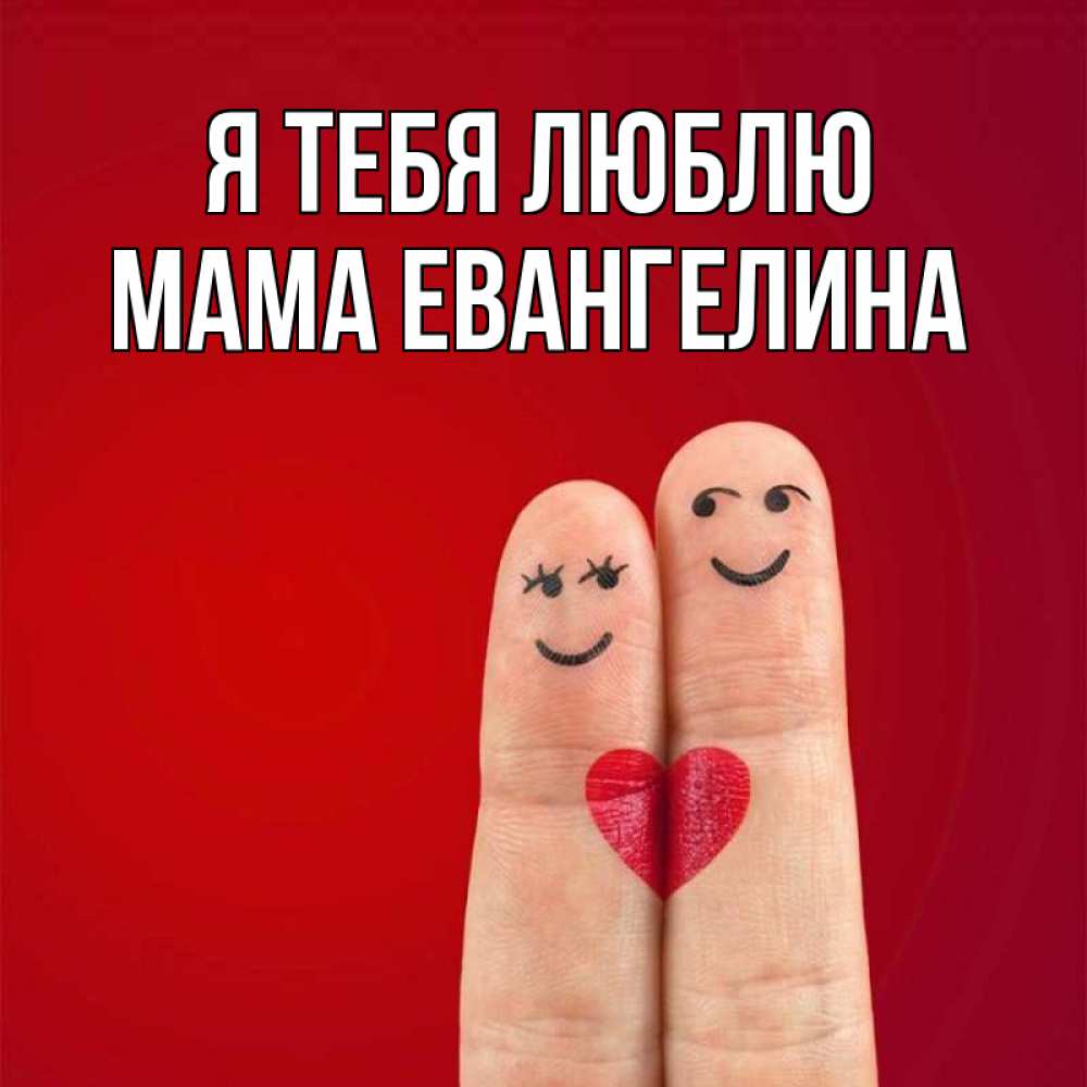 Открытка на каждый день с именем, Мама-Евангелина Я тебя люблю одно целое Прикольная открытка с пожеланием онлайн скачать бесплатно 
