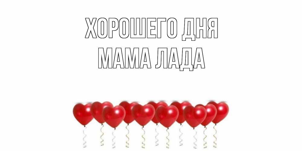 Открытка на каждый день с именем, Мама-Лада Хорошего дня пожелание прекрасного дня Прикольная открытка с пожеланием онлайн скачать бесплатно 