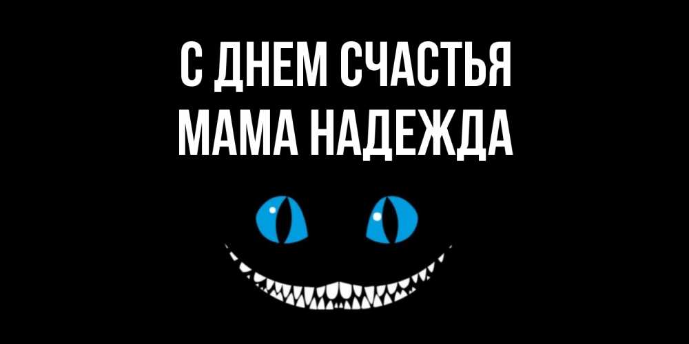 Открытка на каждый день с именем, Мама-Надежда С днем счастья кот улыбается Прикольная открытка с пожеланием онлайн скачать бесплатно 