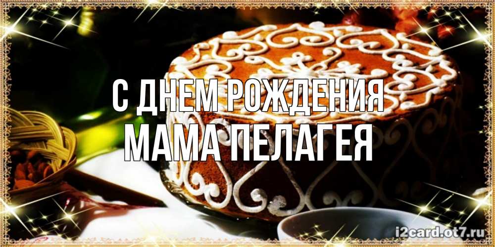 Открытка на каждый день с именем, Мама-Пелагея С днем рождения открытка с тортом на день рождения Прикольная открытка с пожеланием онлайн скачать бесплатно 