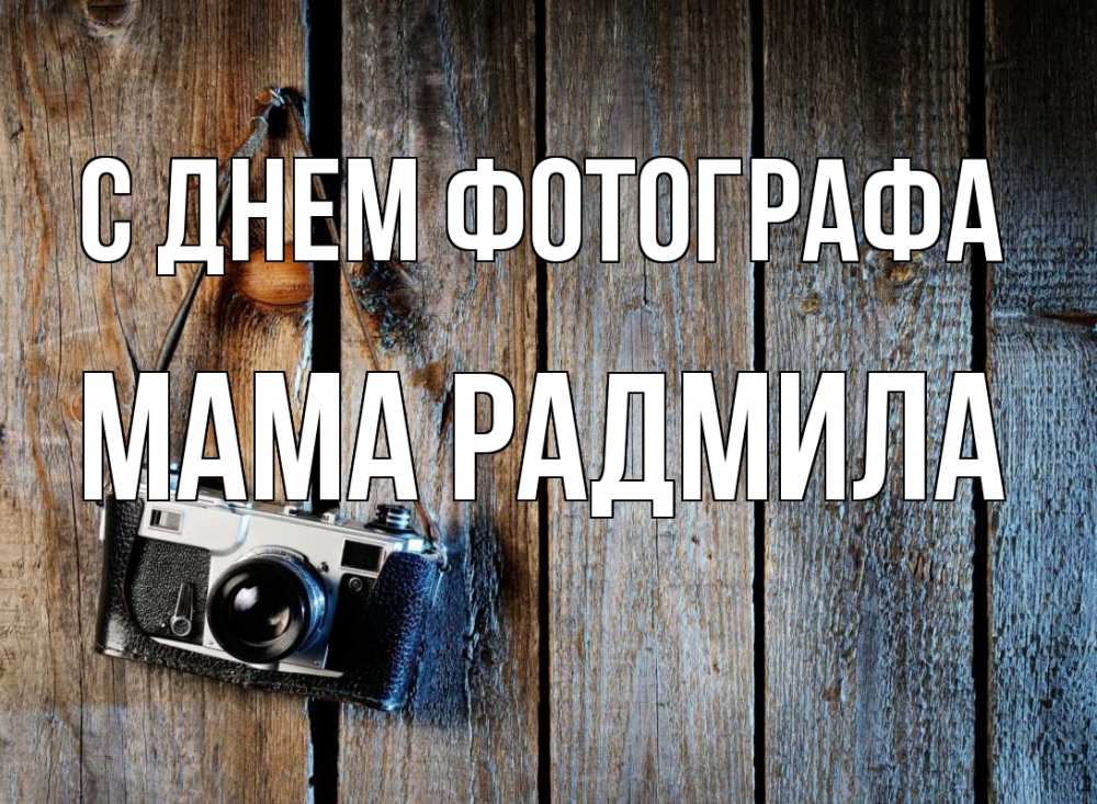 Открытка на каждый день с именем, Мама-Радмила С днем фотографа с днем фотографа Прикольная открытка с пожеланием онлайн скачать бесплатно 