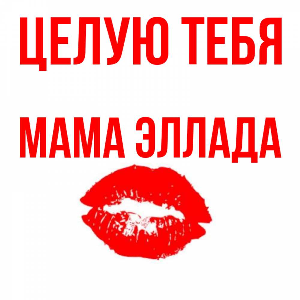 Открытка на каждый день с именем, Мама-Эллада Целую тебя помада и губы Прикольная открытка с пожеланием онлайн скачать бесплатно 