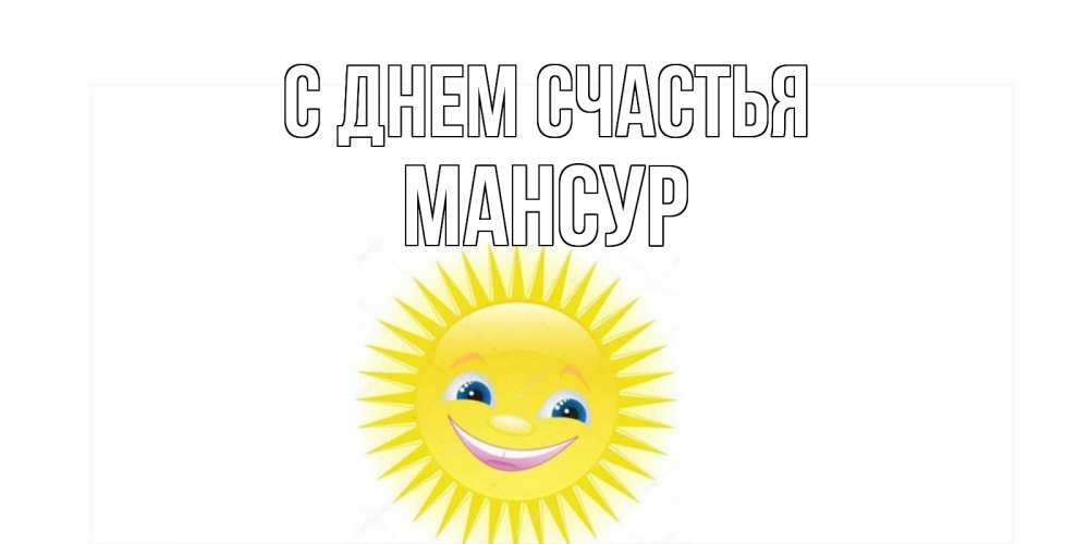 Открытка на каждый день с именем, Мансур С днем счастья пожелания позитивные Прикольная открытка с пожеланием онлайн скачать бесплатно 