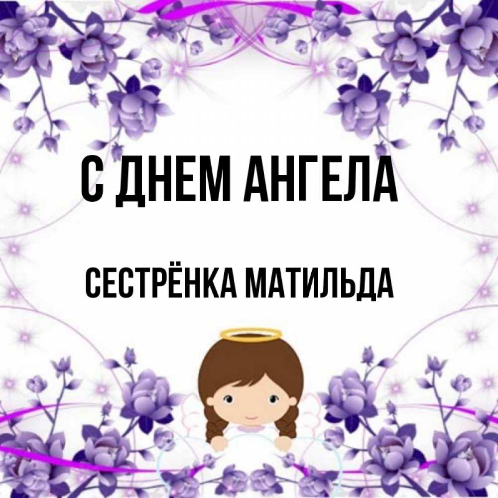 Открытка на каждый день с именем, Сестрёнка-Матильда С днем ангела с именинами в рамочке Прикольная открытка с пожеланием онлайн скачать бесплатно 