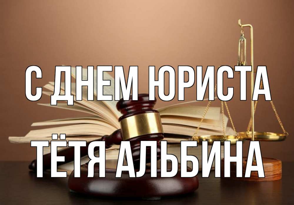 Открытка на каждый день с именем, Тётя-Альбина С днем юриста с днем юриста Прикольная открытка с пожеланием онлайн скачать бесплатно 