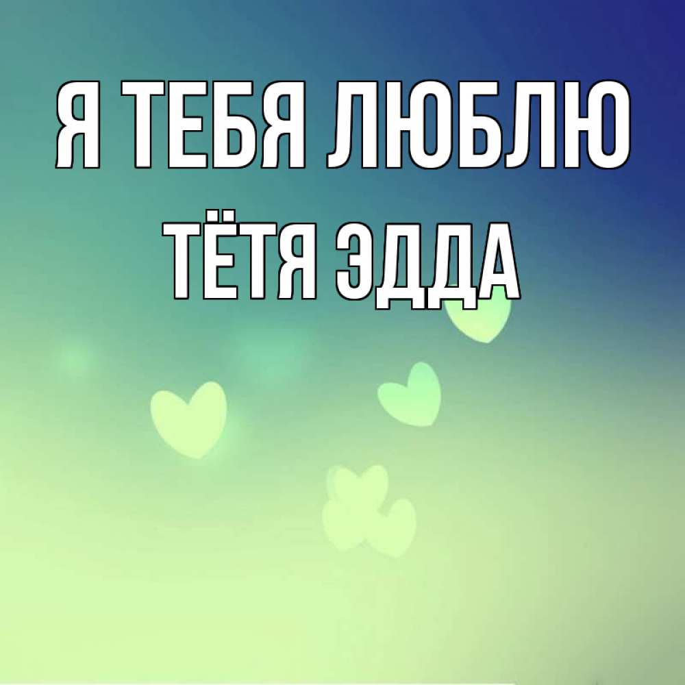 Открытка на каждый день с именем, Тётя-Эдда Я тебя люблю градиент синий Прикольная открытка с пожеланием онлайн скачать бесплатно 