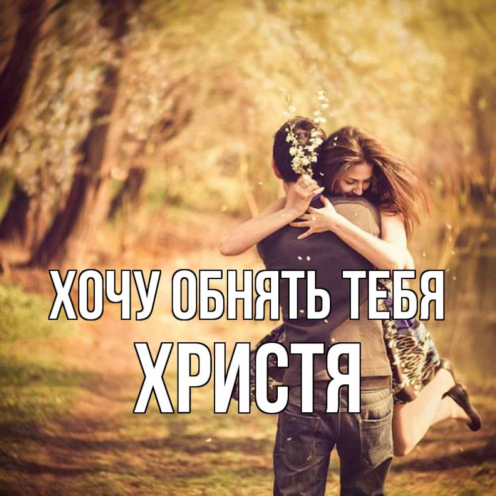 Открытка на каждый день с именем, Христя Хочу обнять тебя Лес осенний Прикольная открытка с пожеланием онлайн скачать бесплатно 