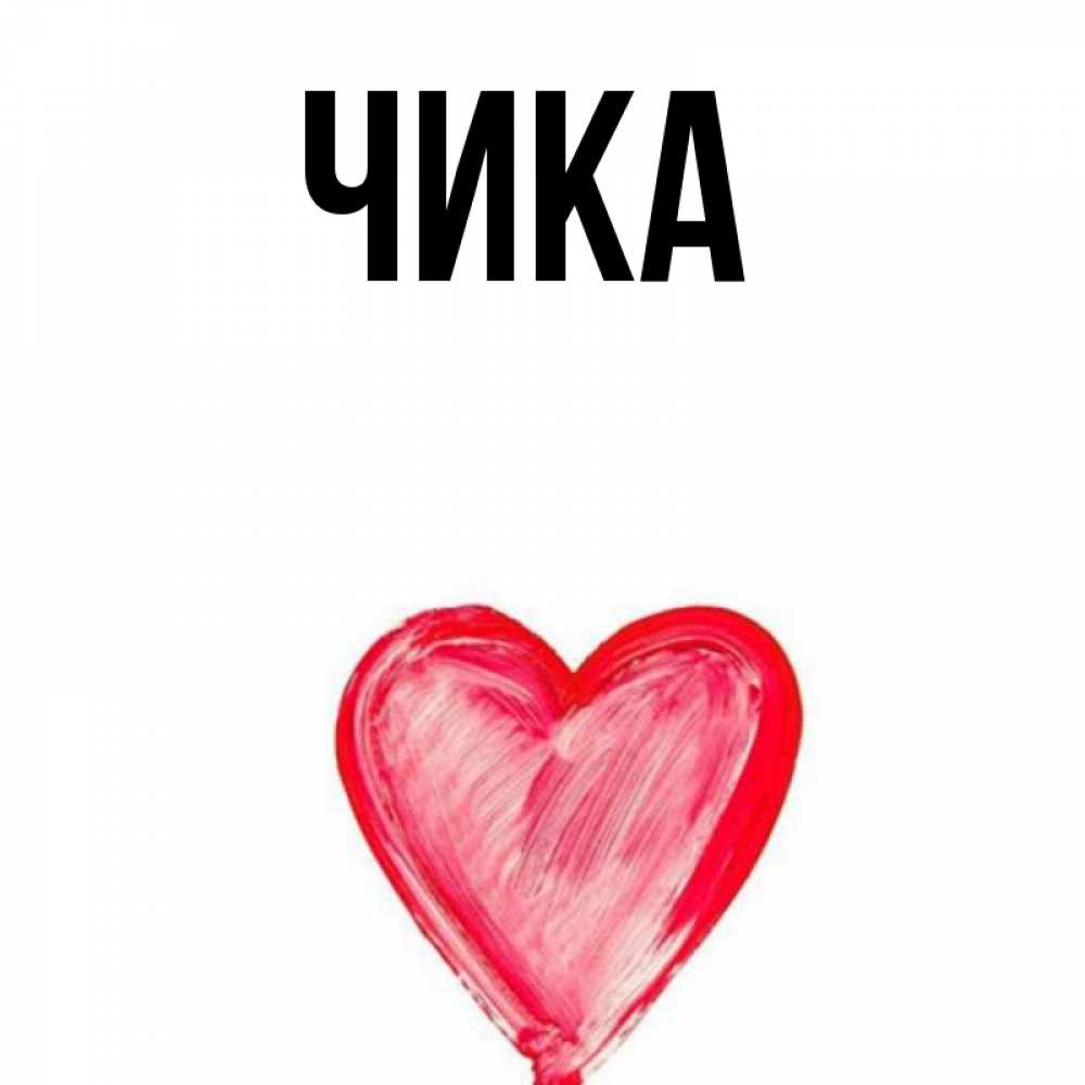Открытка на каждый день с именем, Чика Главная для влюбленных Прикольная открытка с пожеланием онлайн скачать бесплатно 